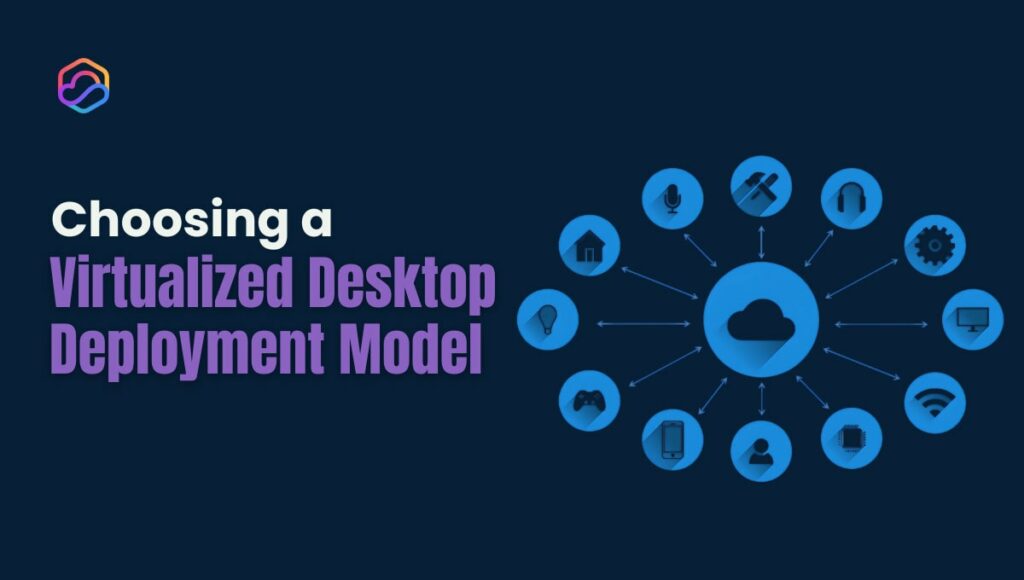 Choosing a Virtualized Desktop Deployment Model