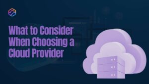 what to consider when choosing a cloud provider